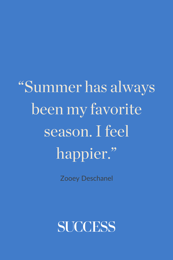 “Summer has always been my favorite season. I feel happier.” —Zooey Deschanel