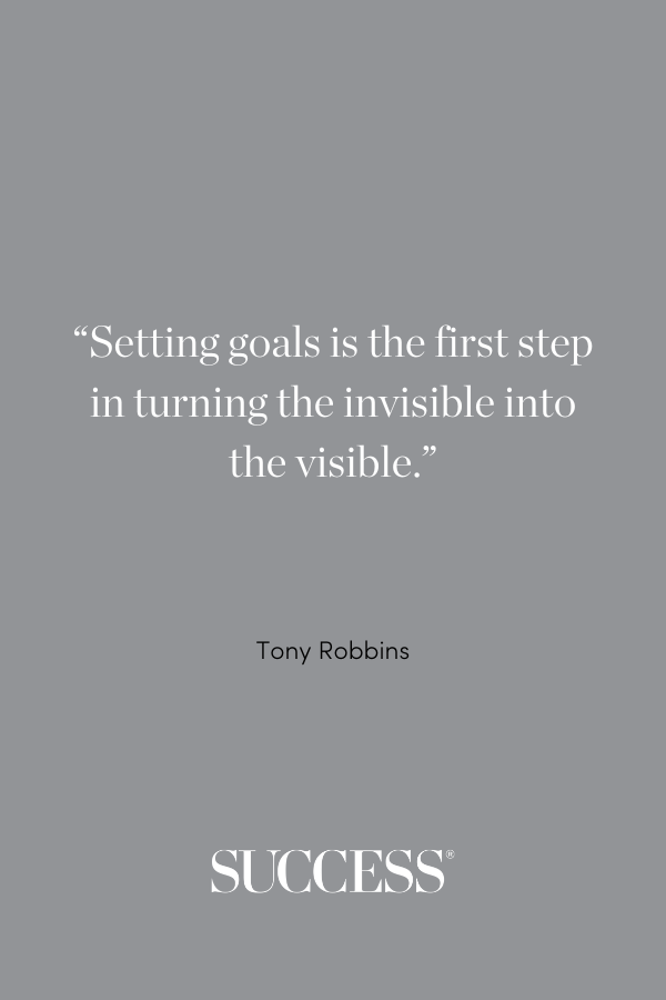 Setting goals is the first step in turning the invisible into the visible. —Tony Robbins