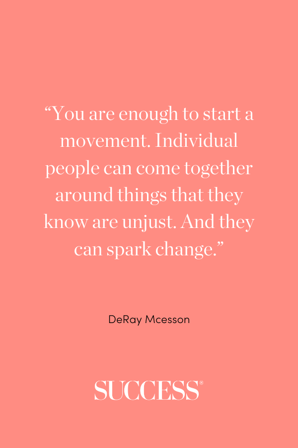“You are enough to start a movement. Individual people can come together around things that they know are unjust. And they can spark change.